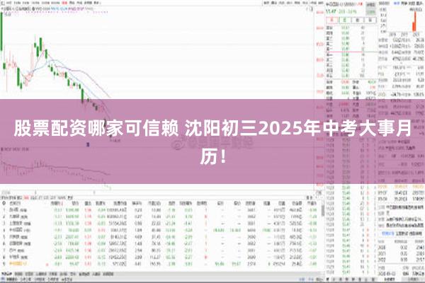 股票配资哪家可信赖 沈阳初三2025年中考大事月历！