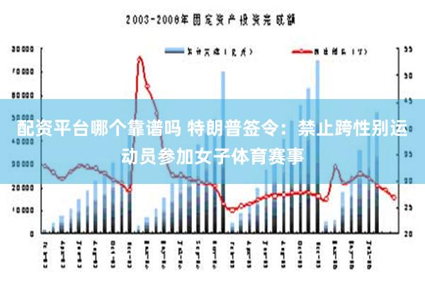 配资平台哪个靠谱吗 特朗普签令：禁止跨性别运动员参加女子体育赛事