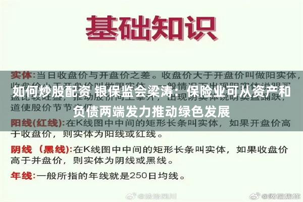 如何炒股配资 银保监会梁涛：保险业可从资产和负债两端发力推动绿色发展